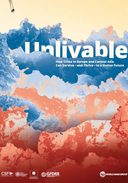 Unlivable. How Cities in Europe and Central Asia Can Survive ‒ and Thrive ‒ in a Hotter Future Unlivable. How Cities in Europe and Central Asia Can Survive ‒ and Thrive ‒ in a Hotter Future - cover